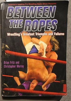 Imagen del vendedor de Between the Ropes : Wrestling's Greatest Triumphs and Failures a la venta por Comic World