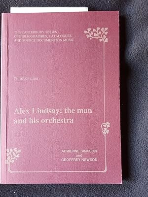 Alex Lindsay : the man and his orchestra [ The Canterbury series of bibliographies, catalogues an...