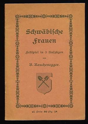 Schwäbische Frauen : Festspiel in 3 Aufzügen von Benno Rauchenegger.