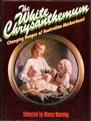 Bild des Verkufers fr The White Chrysanthenum: Changing Images Of Australian Motherhood zum Verkauf von Adelaide Booksellers