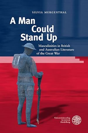 Bild des Verkufers fr A Man Could Stand Up : Masculinities in British and Australian Literature of the Great War zum Verkauf von AHA-BUCH GmbH