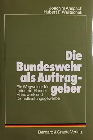 Seller image for Die Bundeswehr als Auftraggeber. Ein. Wegweiser fr Industrie, Handel, Handwerk u. Dienstleistungsgewerbe. Joachim Anspach ; Hubert Walitschek for sale by Antiquariat J. Hnteler