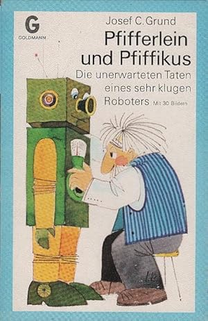 Bild des Verkufers fr Pfifferlein und Pfiffikus : die unerwarteten Taten e. sehr klugen Roboters. Josef C. Grund / Goldmann-Jugend-Taschenbcher ; Bd. Ju 89 zum Verkauf von Schrmann und Kiewning GbR