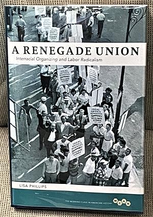A Renegade Union, Interracial Organizing and Labor Radicalism