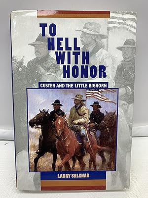 To Hell With Honor: Custer and the Little Bighorn