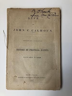 LIFE OF JOHN C. CALHOUN PRESENTING A CONDENSED HISTORY OF POLITICAL EVENTS 1811 TO 1843