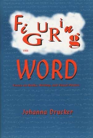 Bild des Verkufers fr Figuring the Word: Essays on Books, Writing and Visual Poetics zum Verkauf von Granary Books