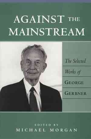 Imagen del vendedor de Against the Mainstream : Selected Works of George Gerbner a la venta por GreatBookPrices