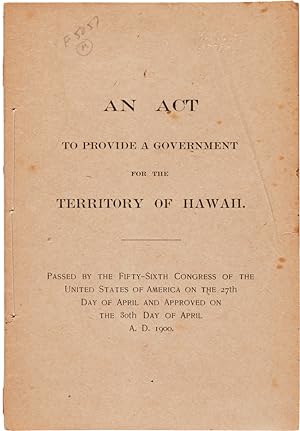 AN ACT TO PROVIDE A GOVERNMENT FOR THE TERRITORY OF HAWAII. PASSED BY THE FIFTY- SIXTH CONGRESS O...