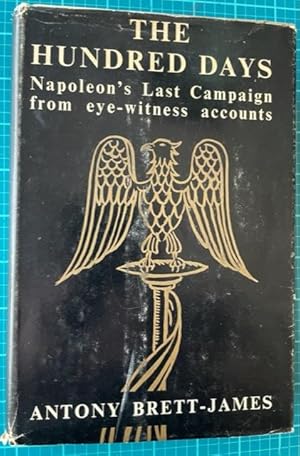 Imagen del vendedor de THE HUNDRED DAYS; Napoleon's Last Campaign from Eye-Witness Accounts a la venta por NorthStar Books