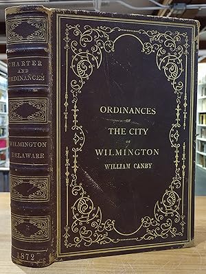 The Ordinances of the City of Wilmington, Delaware, to which Are Prefixed the Original Burough Ch...