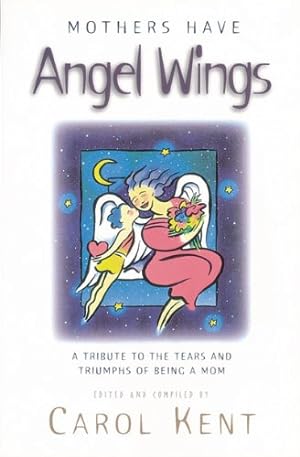 Imagen del vendedor de Mothers Have Angel Wings: A Tribute to the Tears and Triumphs of Being a Mom a la venta por Reliant Bookstore
