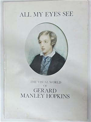 Seller image for All My Eyes See. The Visual World of Gerard Manley Hopkins. for sale by Plurabelle Books Ltd