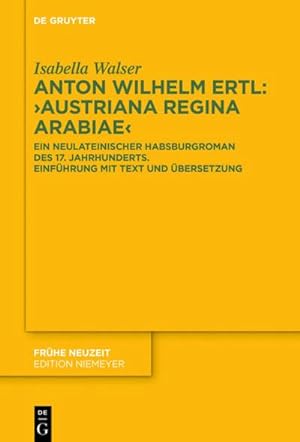 Seller image for Anton Wilhelm Ertl: Austriana regina Arabiae : Ein neulateinischer Habsburgroman des 17. Jahrhunderts. Einfhrung mit Text und bersetzung for sale by AHA-BUCH GmbH