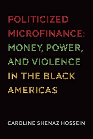 Seller image for Politicized Microfinance: Money, Power, and Violence in the Black Americas for sale by WeBuyBooks