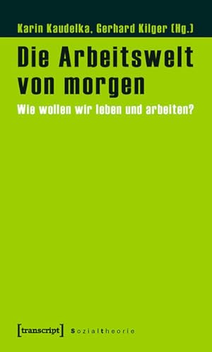 Bild des Verkufers fr Die Arbeitswelt von morgen: Wie wollen wir leben und arbeiten? (Sozialtheorie) zum Verkauf von Gerald Wollermann