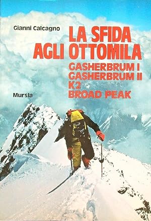 La sfida agli Ottomila. Gasherbrum I, Gasherbrum II, K2, Broad Peak