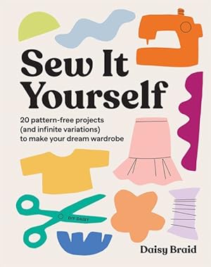 Seller image for Sew It Yourself With Diy Daisy : 20 Pattern-free Projects and Infinite Variations to Make Your Dream Wardrobe for sale by GreatBookPricesUK