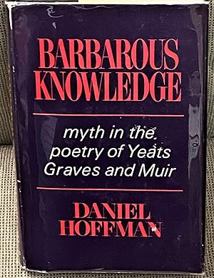 Seller image for Barbarous Knowledge, Myth in the Poetry of Yeats, Graves and Muir for sale by My Book Heaven