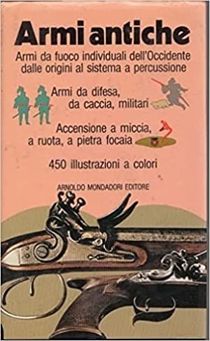 Imagen del vendedor de Armi antiche. Armi da fuoco individuali dell'occidente dalle origini al sistema a percussione. Armi da difesa, da caccia, militari. Accensione a miccia a ruota, a pietra focaia a la venta por Libreria Studio Bosazzi