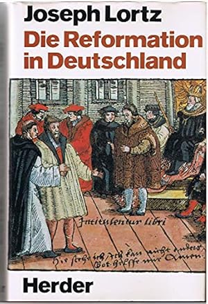 Die Reformation in Deutschland. Joseph Lortz. Mit e. Nachw. von Peter Manns