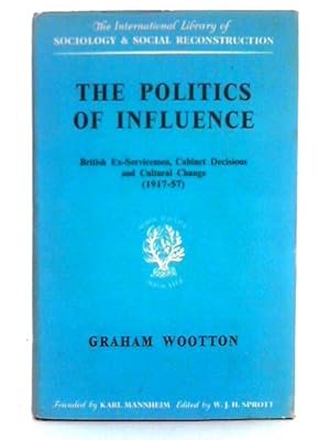 Immagine del venditore per The Politics of Influence; British Ex-Sevicemen, Cabinet Decisions and Cultural Change venduto da World of Rare Books