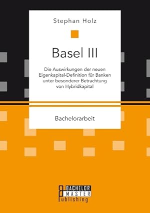 Seller image for Basel III: Die Auswirkungen der neuen Eigenkapital-Definition fr Banken unter besonderer Betrachtung von Hybridkapital for sale by moluna