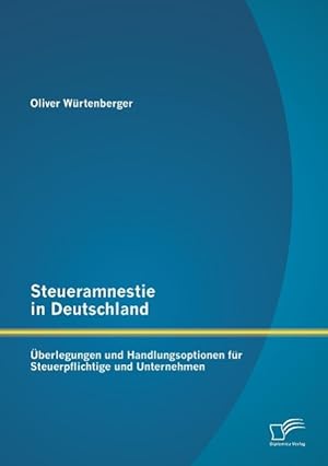 Immagine del venditore per Steueramnestie in Deutschland: berlegungen und Handlungsoptionen fr Steuerpflichtige und Unternehmen venduto da moluna