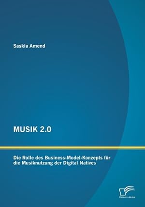 Seller image for MUSIK 2.0: Die Rolle des Business-Model-Konzepts fr die Musiknutzung der Digital Natives for sale by moluna