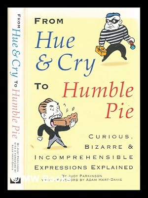 Bild des Verkufers fr From hue and cry to humble pie : curious, bizarre, and incomprehensible expressions explained / Judy Parkinson ; with a foreword by Adam Hart-Davis zum Verkauf von MW Books Ltd.