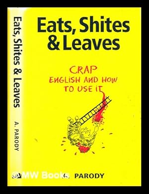 Imagen del vendedor de Eats, shites & leaves : crap English and how to use it / A. Parody a la venta por MW Books Ltd.