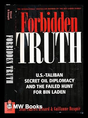Seller image for Forbidden truth : U.S.-Taliban secret oil diplomacy and the failed hunt for Bin Laden / Jean-Charles Brisard and Guillaume Dasquie ; translated by Lucy Rounds with Peter Fifield and Nicholas Greenslade ; introductions by Joseph Trento and Wayne Madsen for sale by MW Books Ltd.