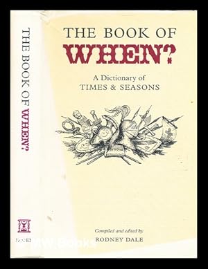 Seller image for The book of when? : a dictionary of times and seasons / compiled and edited by Rodney Dale for sale by MW Books Ltd.