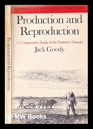 Imagen del vendedor de Production and reproduction: a comparative study of the domestic domain / Jack Goody a la venta por MW Books Ltd.