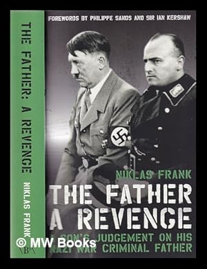 Imagen del vendedor de The father: a revenge: a son's judgement on his Nazi war criminal father / Niklas Frank; translated by Arthur S. Wensinger with Carole Clew-Hoey; forewords by Philippe Sands and Sir Ian Kershaw a la venta por MW Books Ltd.