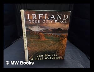 Seller image for Ireland : your only place / Jan Morris & Paul Wakefield for sale by MW Books Ltd.
