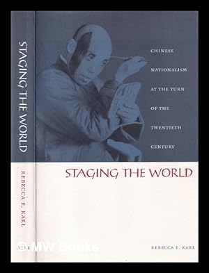 Seller image for Staging the World: Chinese Nationalism at the Turn of the Twentieth Century / Rebecca E. Karl; Harry Harootunian, Rey Chow, Masao Miyoshi for sale by MW Books Ltd.