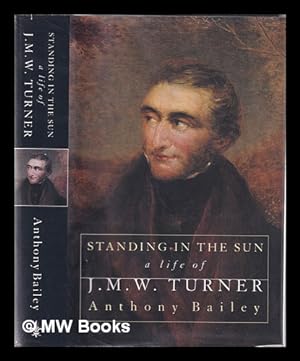 Seller image for Standing in the sun: a life of J.M.W. Turner / Anthony Bailey for sale by MW Books Ltd.
