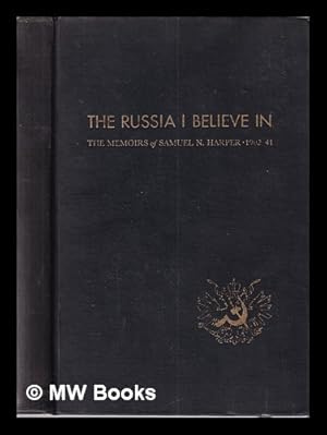 Seller image for The Russia I believe in: memoirs.1902-1941 / Samuel Northrup Harper; edited by Paul V. Harper, with the assistance of Ronald Thompson for sale by MW Books Ltd.