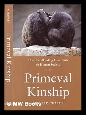 Imagen del vendedor de Primevel kinship : how pair-bonding gave birth to human society / Bernard Chapais a la venta por MW Books Ltd.