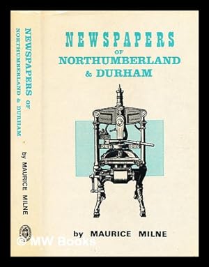 Seller image for The newspapers of Northumberland and Durham : a study of their progress during the 'Golden Age' of the provincial press / [by] Maurice Milne for sale by MW Books Ltd.