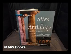 Seller image for Sites of antiquity : from ancient Egypt to the fall of Rome : 50 sites that explain the classical world / by Charles Freeman for sale by MW Books Ltd.