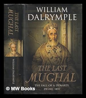 Bild des Verkufers fr The last Mughal : the fall of a dynasty, Delhi, 1857 zum Verkauf von MW Books Ltd.