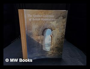 Seller image for The Spooner collection of British watercolours : at the Courtauld Institute Gallery / catalogue by Michael Broughton, William Clarke, Joanna Selborne ; with essays by Michael Broughton . [et al.] for sale by MW Books Ltd.
