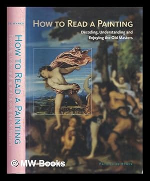 Imagen del vendedor de How to read a painting : decoding, understanding and enjoying the Old Masters a la venta por MW Books Ltd.