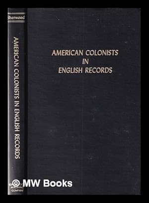 Image du vendeur pour American colonists in English records: a guide to direct references in authentic records . 1st & 2nd series in one volume mis en vente par MW Books Ltd.