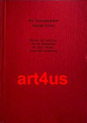 Der Sozialsatiriker George Grosz : Bücher und Schriften aus der Sammlung Dr. Kurt Hirche, Bonn- B...