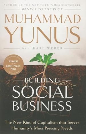 Seller image for Building Social Business : The New Kind of Capitalism That Serves Humanity's Most Pressing Needs for sale by GreatBookPrices