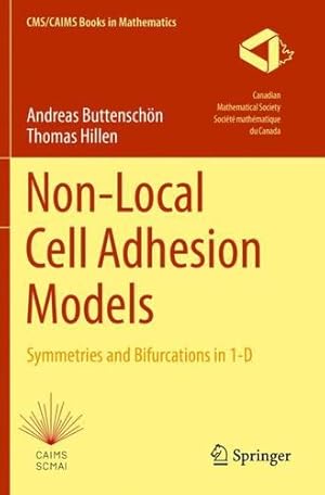 Seller image for Non-Local Cell Adhesion Models: Symmetries and Bifurcations in 1-D (CMS/CAIMS Books in Mathematics, 1) by Buttensch ¶n, Andreas, Hillen, Thomas [Paperback ] for sale by booksXpress