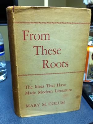 From these roots;: The ideas that have made modern literature,